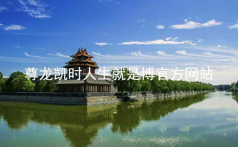 尊龙凯时人生就是博官方网站